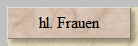 hl. Frauen